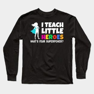 I Teach Little Heroes What's Your Superpower - Back to School Teacher Gift 2021 Long Sleeve T-Shirt